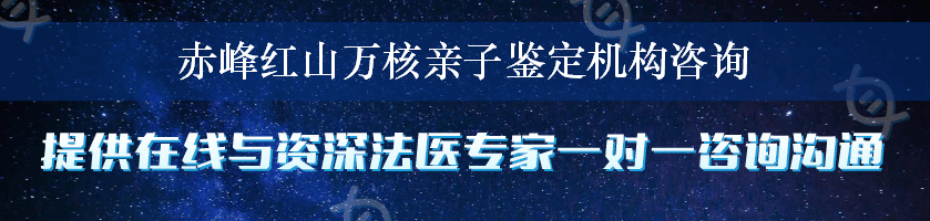 赤峰红山万核亲子鉴定机构咨询